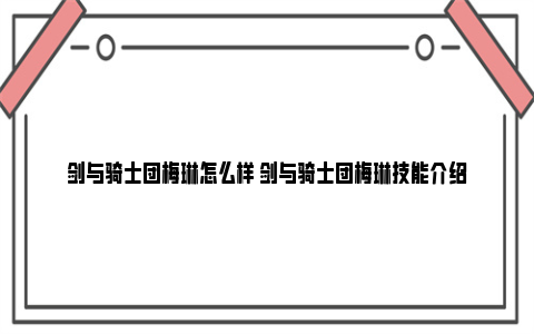 剑与骑士团梅琳怎么样 剑与骑士团梅琳技能介绍