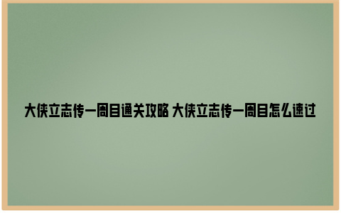 大侠立志传一周目通关攻略 大侠立志传一周目怎么速过