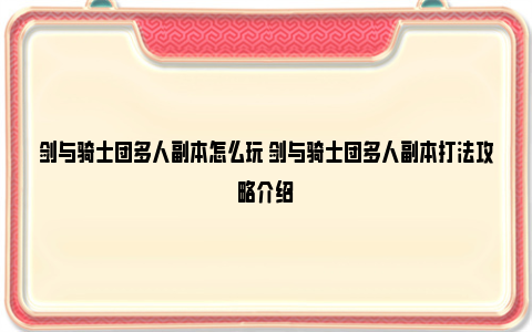 剑与骑士团多人副本怎么玩 剑与骑士团多人副本打法攻略介绍