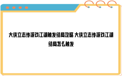 大侠立志传游戏江湖触发结局攻略 大侠立志传游戏江湖结局怎么触发