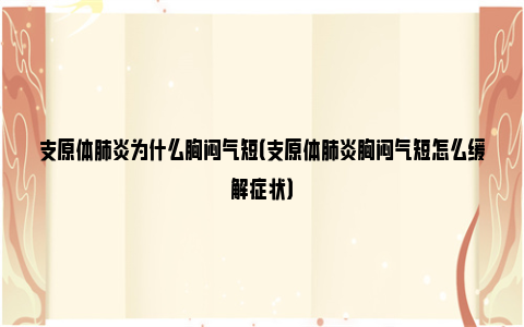 支原体肺炎为什么胸闷气短（支原体肺炎胸闷气短怎么缓解症状）