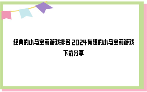 经典的小马宝莉游戏排名 2024有趣的小马宝莉游戏下载分享