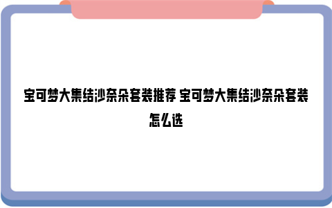 宝可梦大集结沙奈朵套装推荐 宝可梦大集结沙奈朵套装怎么选