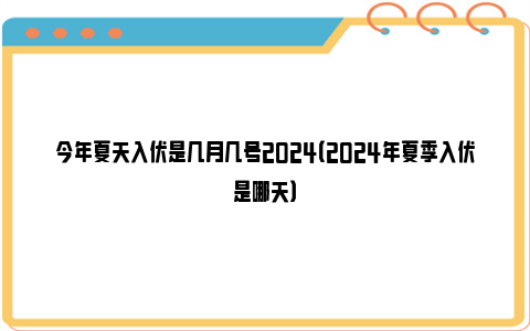 今年夏天入伏是几月几号2024（2024年夏季入伏是哪天）