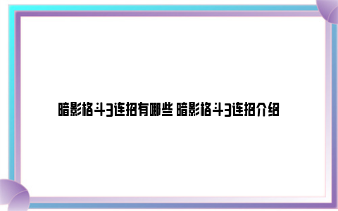 暗影格斗3连招有哪些 暗影格斗3连招介绍