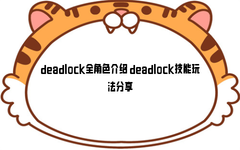 deadlock全角色介绍 deadlock技能玩法分享