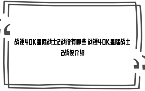 战锤40K星际战士2战役有哪些 战锤40K星际战士2战役介绍