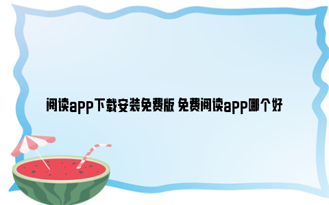 阅读app下载安装免费版 免费阅读app哪个好