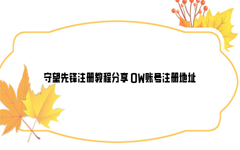 守望先锋注册教程分享 OW账号注册地址